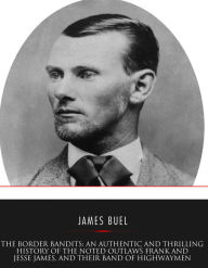 Title: The Border Bandits: An Authentic and Thrilling History of the Noted Outlaws, Jesse and Frank James, and Their Bands of Highwaymen, Author: James W. Buel