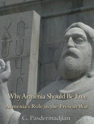 Title: Why Armenia Should Be Free: Armenia's Role in the Present War, Author: G. Pasdermadjian