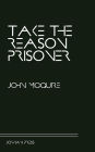 Take the Reason Prisoner