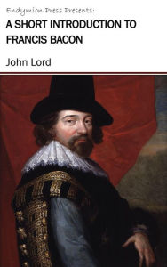 Title: A Short introduction to Francis Bacon, Author: John Lord