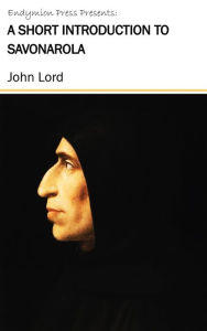 Title: A Short Introduction to Savonarola, Author: John Lord