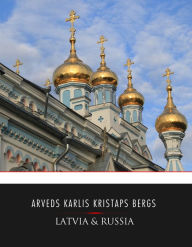 Title: Latvia & Russia, Author: Arveds Karlis Kristaps Bergs