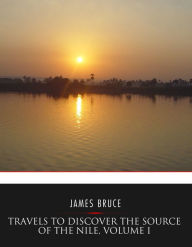 Title: Travels to Discover the Source of the Nile, Volume I, Author: James Bruce