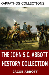 Title: The John S.C. Abbott History Collection, Author: John S. C. Abbott