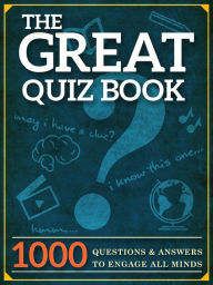 Title: The Great Quiz Book: 1000 Questions and Answers to Engage All Minds, Author: Dan Vapid and the Cheats