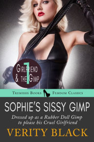 Title: Sophie's Sissy Gimp: Dressed up as a Rubber Doll Gimp to please his Cruel Girlfriend, Author: Verity Black