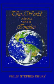 Title: The World and All That It Implies, Author: Phillip Stephen Drury