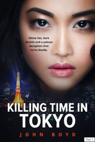 Title: Killing Time in Tokyo: Part 1 - Deceptively Yours, Author: John Boyd