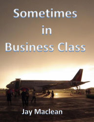 Title: Sometimes in Business Class, Author: Jay Maclean