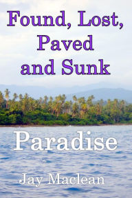 Title: Found, Lost, Paved and Sunk: Paradise, Author: Jay Maclean