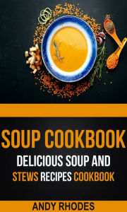 Title: Soup Cookbook: Delicious Soup And Stews Recipes, Author: Andy Rhodes