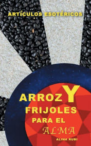 Title: Arroz y Frijoles para el Alma: Colecciï¿½n de Artï¿½culos Esotï¿½ricos, Author: Alina Rubi