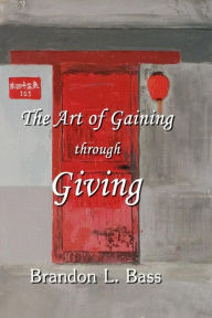 Title: The Art of Gaining through Giving, Author: Brandon Bass