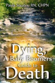 Title: Dying A Baby Boomers Guide to Death, Author: Paula Steates