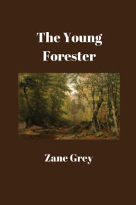 Title: The Young Forester, Author: Zane Grey