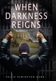 Title: When Darkness Reigns, Author: Philip Remington Dunn