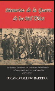 Title: Memorias de la Guerra de los Mil Dias, Author: Lucas Caballero