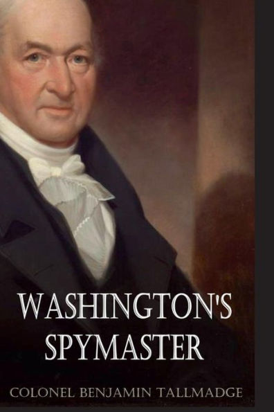Washington's Spymaster: Memoir of Colonel Benjamin Tallmadge (Annotated):