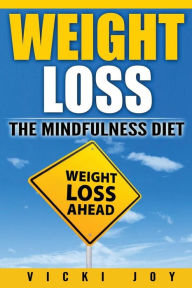 Title: WEIGHT LOSS: The Mindfulness Diet, Author: Vicki Joy
