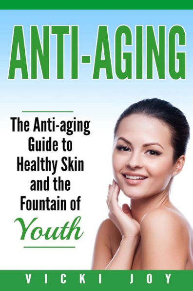 Anti-Aging: the Anti-Aging Guide to Healthy Skin and Fountain of Youth