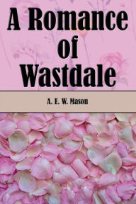 Title: A Romance of Wastdale, Author: A. E. W. Mason