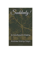 Title: Suddenly!: A Courtroom Drama, Author: Andrew Kremp-Steyn