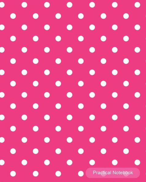 Practical Notebook: Pink Polka Dot College Ruled Exercise Book Notebook With 150 Pages For Office, Home and School. Cool Lined Journal Notebook To Write In For Men, Women, Girls, Boys,8"x10" paperback