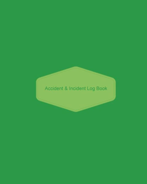 Accident & Incident Log Book: Green Cover : Record Accidents & Incident in your Business, Hazzard, Issue Report Log, Company Store Shop Restaurant, Hotel, Home 7 more, Large Journal Notebook 8"x10"