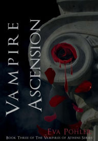 Title: Vampire Ascension: The Vampiresw of Athens, Book Three, Author: Eva Pohler