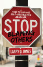 Stop Blaming Others: How to Change Self-Destructive Behavior