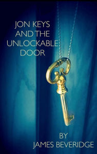 Title: JON KEYS AND THE UNLOCKABLE DOOR, Author: JAMES BEVERIDGE