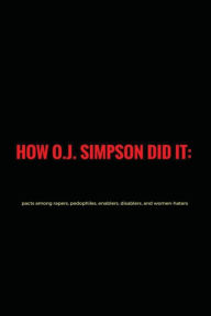 Title: How O.J. Simpson did it: pacts among rapers, pedophiles, enablers, disablers and women-haters, Author: Super Diamono