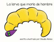 Title: La larva que morï¿½a de hambre, Author: Claudia Alonso