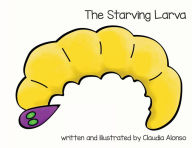 Title: The Starving Larva, Author: Claudia Alonso