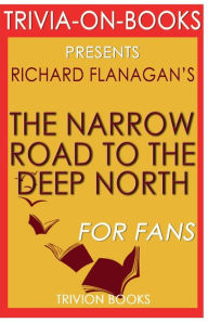 Title: Trivia-On-Books The Narrow Road to the Deep North by Richard Flanagan, Author: Trivion Books