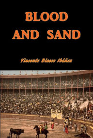 Title: Blood and Sand, Author: Vicente Blasco Ibáñez