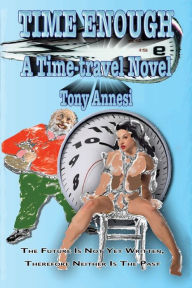 Title: Time Enough: A Time-travel Novel, Author: Tony Annesi