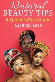 Title: Natural Beauty Tips: A Queens Care Guide, Author: Rachael Reed