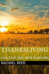 Title: Thanksliving: Live Each Day with Gratitude, Author: Rachael Reed