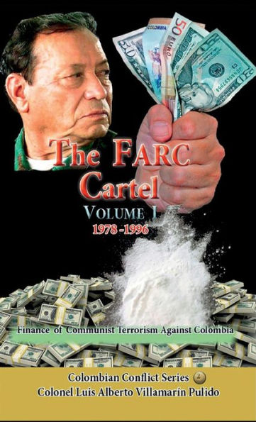 The Farc Cartel Volume I: Finance of Communist Terrorism Against Colombia