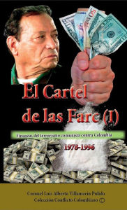 Title: El Cartel de las Farc- Volumen I: Finanzas del terrorismo comunista contra Colombia (1978-1996), Author: Luis Alberto Villamarïn P