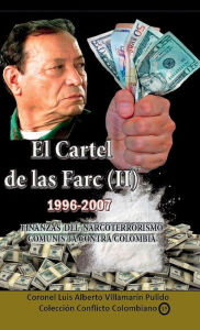 Title: El Cartel de las Farc- Volumen II: Finanzas del terrorismo comunista contra Colombia (1996-2007), Author: Luis Alberto Villamarïn-Pulido