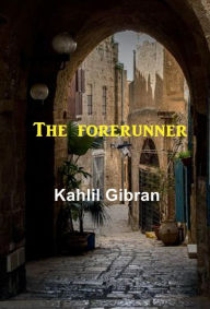 Title: The Forerunner, Author: Kahlil Gibran