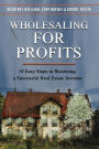 Wholesaling For Profits: 10 Easy Steps to Becoming a Successful Real Estate Investor