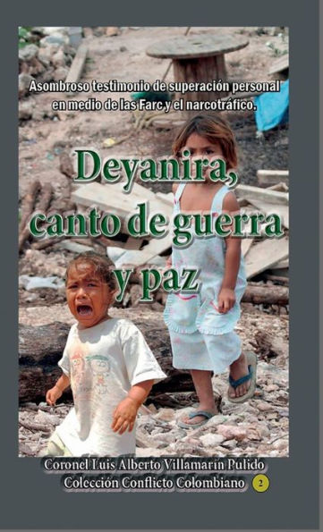 Deyanira, canto de guerra y paz: Asombroso testimonio de superaciï¿½n personal en medio de las Farc y el narcotrï¿½fico.