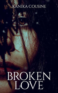 Title: Broken Love, Author: Kanika Cousine