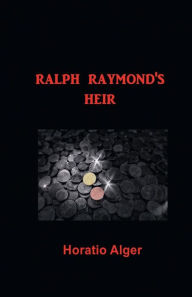 Title: Ralph Raymond's Heir, Author: Horatio Alger