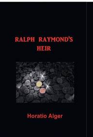 Title: Ralph Raymond's Heir, Author: Horatio Alger