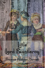 Title: Little Lord Fauntleroy (Illustrated), Author: Frances Hodgson Burnett