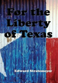 Title: For the Liberty of Texas (Illustrated), Author: Edward Stratemeyer